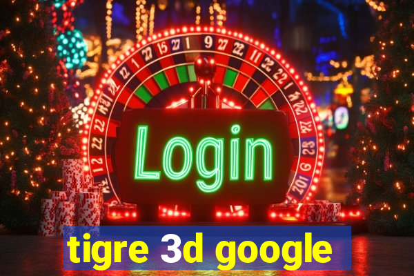 tigre 3d google